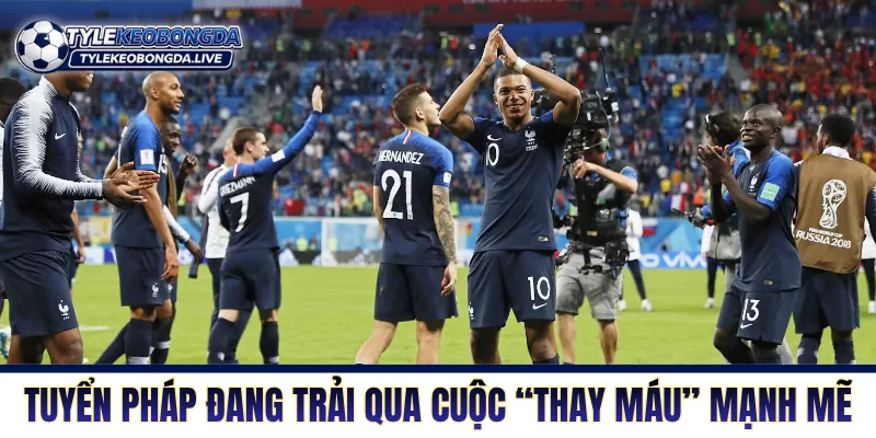 Đội tuyển Pháp đang trải qua cuộc “thay máu” mạnh mẽ