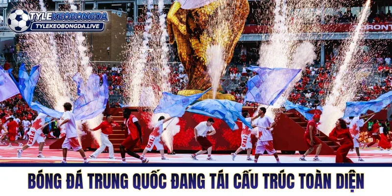 Bóng đá Trung Quốc đang tái cấu trúc toàn diện