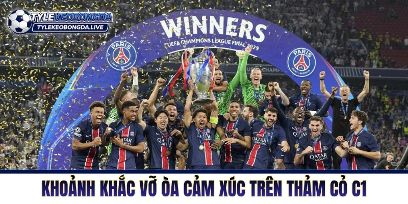 Cup C1 Châu Âu - Thánh Địa Của Những Nhà Vua Thực Thụ! 3 Khoảnh khắc vỡ òa cảm xúc trên thảm cỏ C1