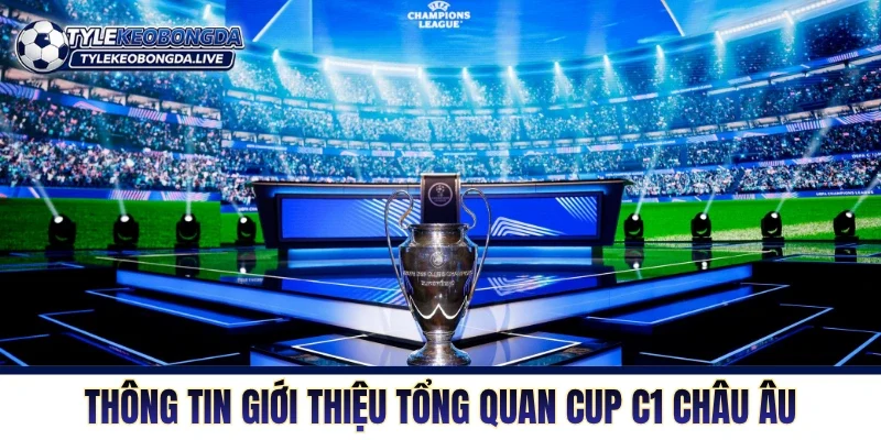 Cup C1 Châu Âu - Thánh Địa Của Những Nhà Vua Thực Thụ! 1 Thông tin giới thiệu tổng quan Cup C1 Châu Âu
