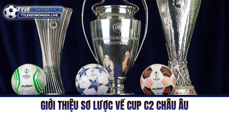 Cup C2 Châu Âu - Nơi Những Kẻ Thách Thức Xưng Vương 1 Giới thiệu sơ lược về Cup C2 Châu Âu