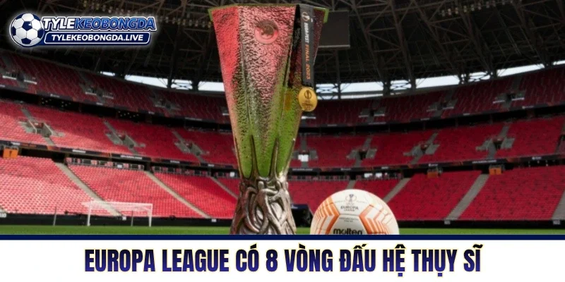Cup C2 Châu Âu - Nơi Những Kẻ Thách Thức Xưng Vương 2 Europa League có 8 vòng đấu Hệ Thụy Sĩ