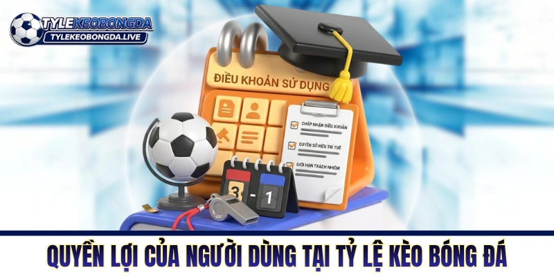 Điều Khoản Sử Dụng Tỷ Lệ Kèo Dành Cho Mọi Người Dùng 2 Quyền lợi của người dùng tại chuyên trang Tỷ Lệ Kèo