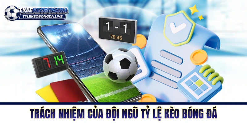 Điều Khoản Sử Dụng Tỷ Lệ Kèo Dành Cho Mọi Người Dùng 3 Trách nhiệm của đội ngũ chuyên trang Tỷ Lệ Kèo