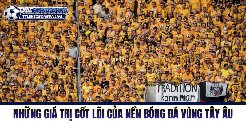 Những giá trị cốt lõi của nền bóng đá vùng Tây Âu