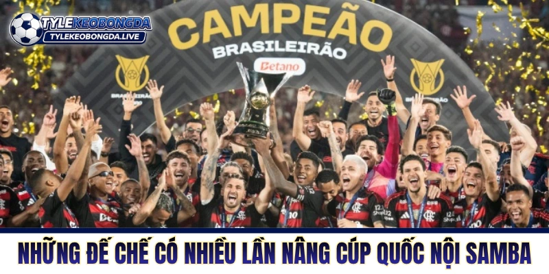VĐQG Brazil: Sân Khấu Vũ Điệu Samba Với Sự Ngẫu Hứng 4 Những đế chế có nhiều lần nâng cúp quốc nội Samba