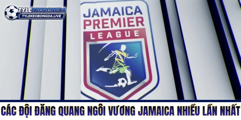 VĐQG Jamaica - Trận Chiến Thể Chất Và Tranh Chấp Tay Đôi 4 Các đội đăng quang ngôi vương Jamaica nhiều lần nhấtCác đội đăng quang ngôi vương Jamaica nhiều lần nhất